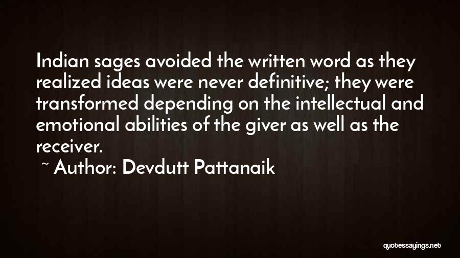 Devdutt Pattanaik Quotes: Indian Sages Avoided The Written Word As They Realized Ideas Were Never Definitive; They Were Transformed Depending On The Intellectual