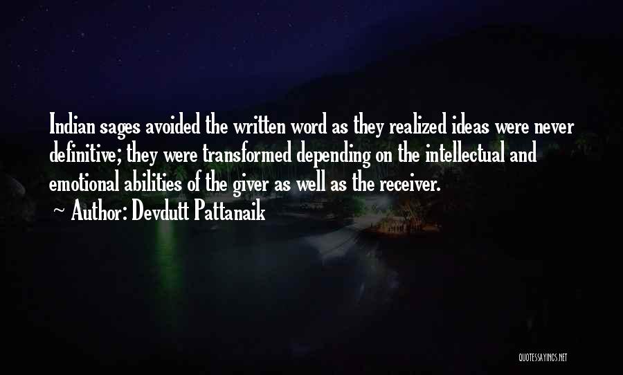 Devdutt Pattanaik Quotes: Indian Sages Avoided The Written Word As They Realized Ideas Were Never Definitive; They Were Transformed Depending On The Intellectual