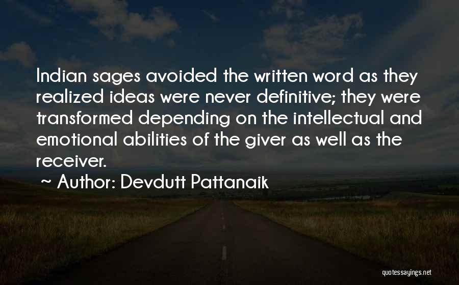 Devdutt Pattanaik Quotes: Indian Sages Avoided The Written Word As They Realized Ideas Were Never Definitive; They Were Transformed Depending On The Intellectual