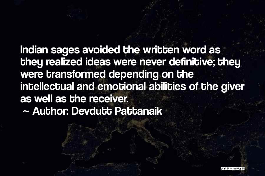 Devdutt Pattanaik Quotes: Indian Sages Avoided The Written Word As They Realized Ideas Were Never Definitive; They Were Transformed Depending On The Intellectual