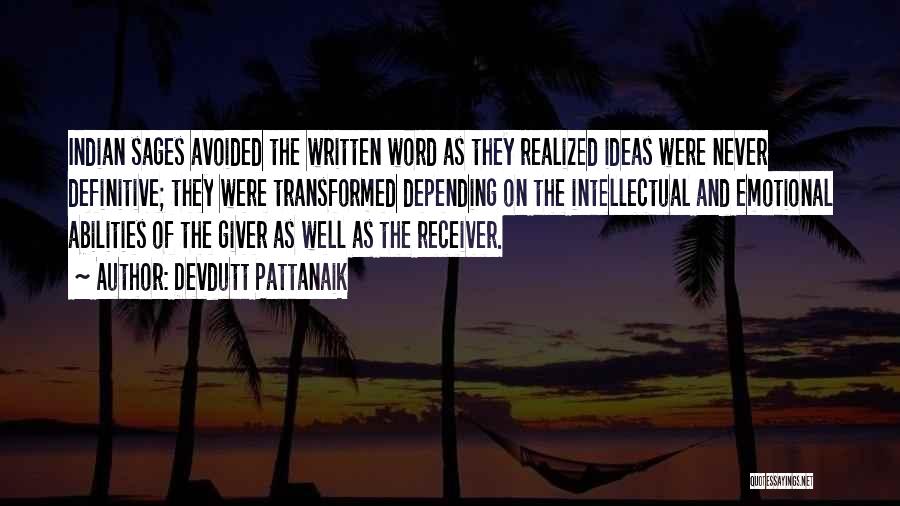 Devdutt Pattanaik Quotes: Indian Sages Avoided The Written Word As They Realized Ideas Were Never Definitive; They Were Transformed Depending On The Intellectual