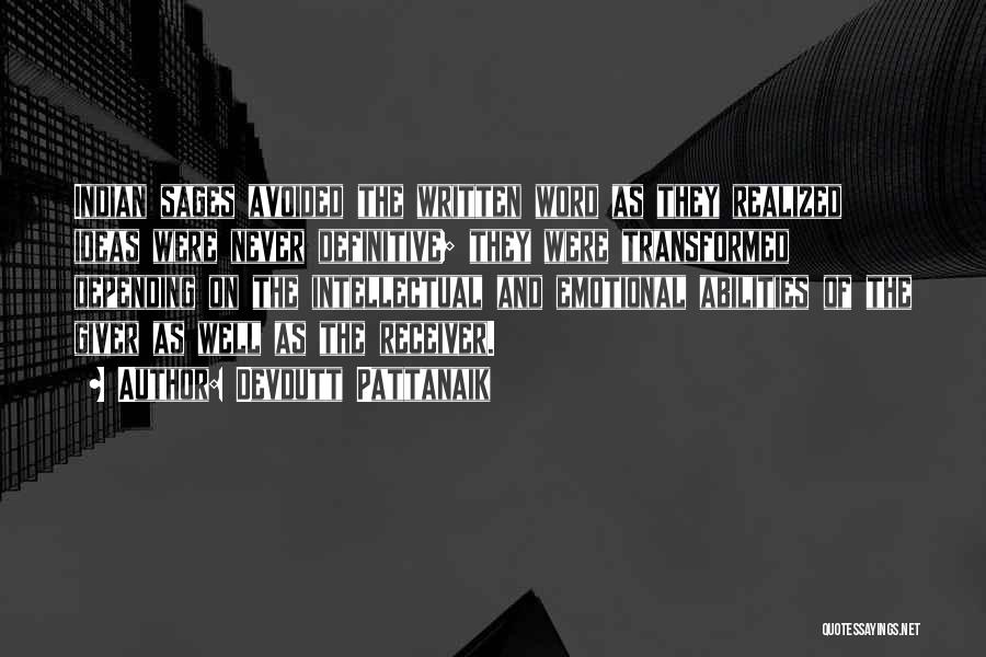 Devdutt Pattanaik Quotes: Indian Sages Avoided The Written Word As They Realized Ideas Were Never Definitive; They Were Transformed Depending On The Intellectual