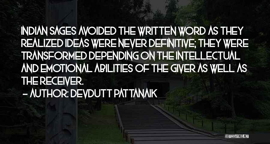 Devdutt Pattanaik Quotes: Indian Sages Avoided The Written Word As They Realized Ideas Were Never Definitive; They Were Transformed Depending On The Intellectual