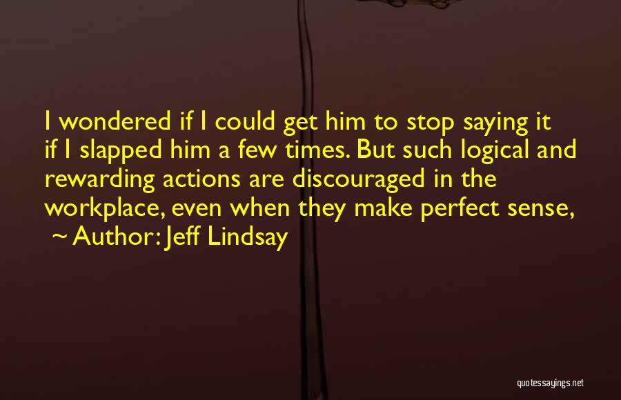 Jeff Lindsay Quotes: I Wondered If I Could Get Him To Stop Saying It If I Slapped Him A Few Times. But Such