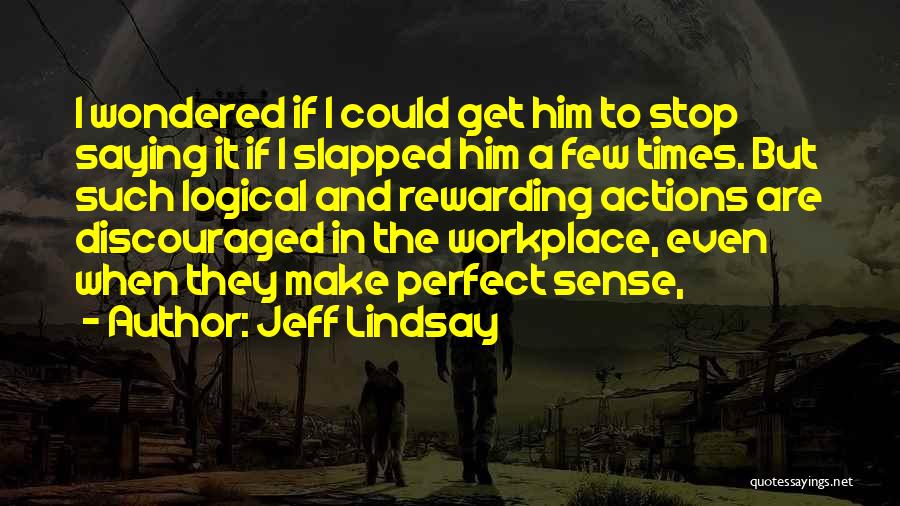 Jeff Lindsay Quotes: I Wondered If I Could Get Him To Stop Saying It If I Slapped Him A Few Times. But Such