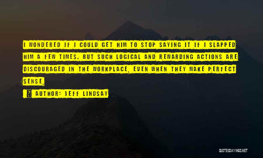 Jeff Lindsay Quotes: I Wondered If I Could Get Him To Stop Saying It If I Slapped Him A Few Times. But Such