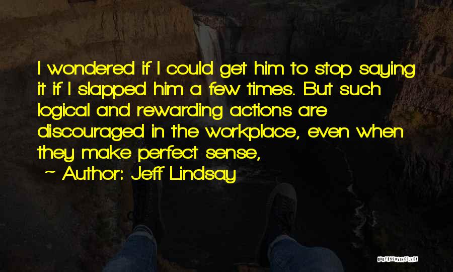 Jeff Lindsay Quotes: I Wondered If I Could Get Him To Stop Saying It If I Slapped Him A Few Times. But Such