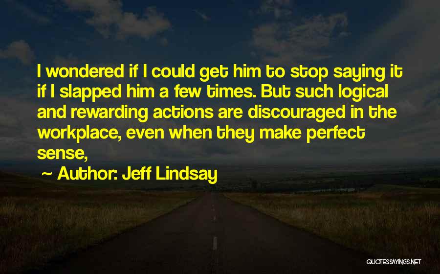 Jeff Lindsay Quotes: I Wondered If I Could Get Him To Stop Saying It If I Slapped Him A Few Times. But Such
