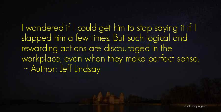 Jeff Lindsay Quotes: I Wondered If I Could Get Him To Stop Saying It If I Slapped Him A Few Times. But Such