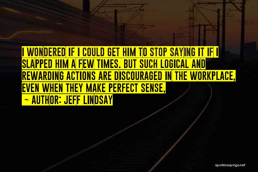 Jeff Lindsay Quotes: I Wondered If I Could Get Him To Stop Saying It If I Slapped Him A Few Times. But Such