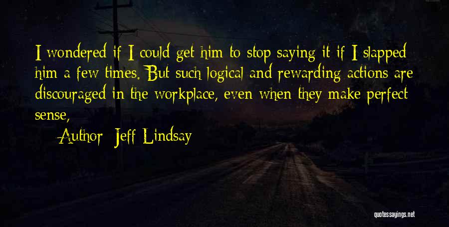 Jeff Lindsay Quotes: I Wondered If I Could Get Him To Stop Saying It If I Slapped Him A Few Times. But Such