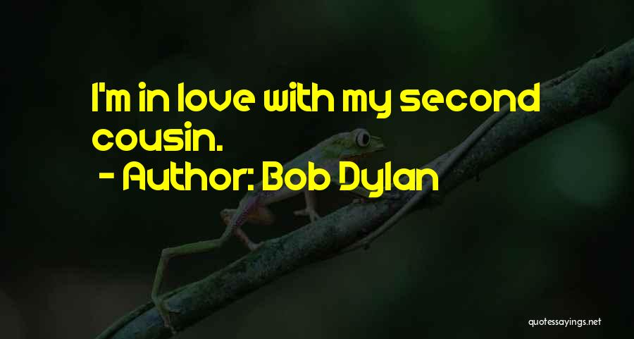 Bob Dylan Quotes: I'm In Love With My Second Cousin.