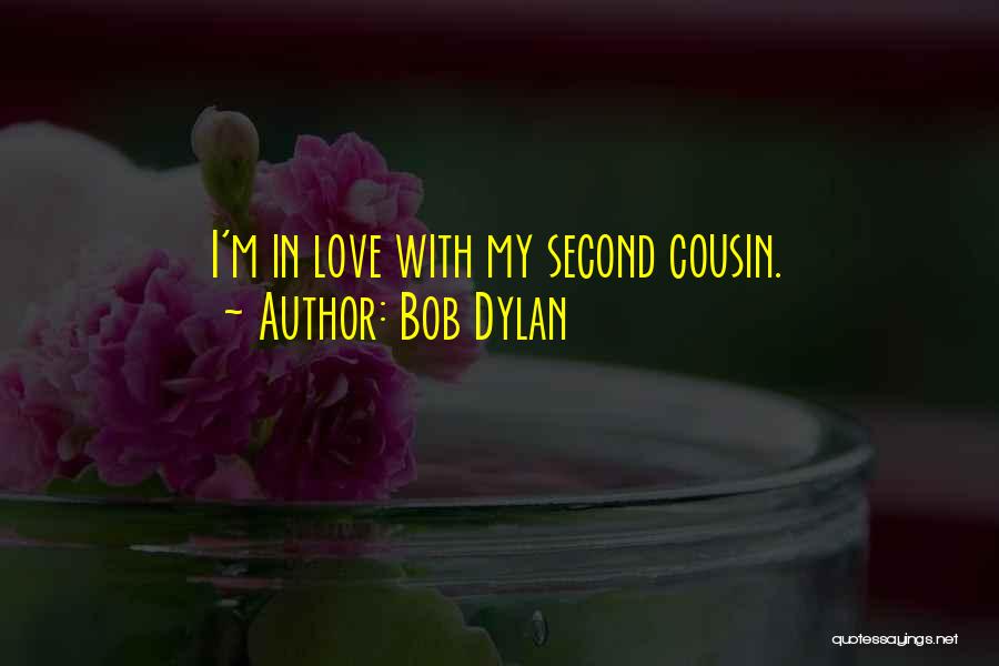 Bob Dylan Quotes: I'm In Love With My Second Cousin.