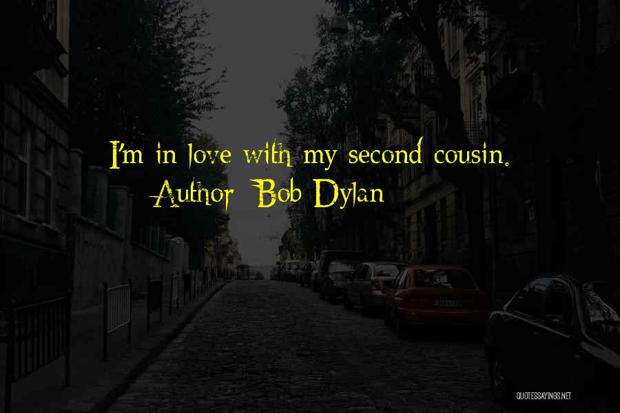 Bob Dylan Quotes: I'm In Love With My Second Cousin.