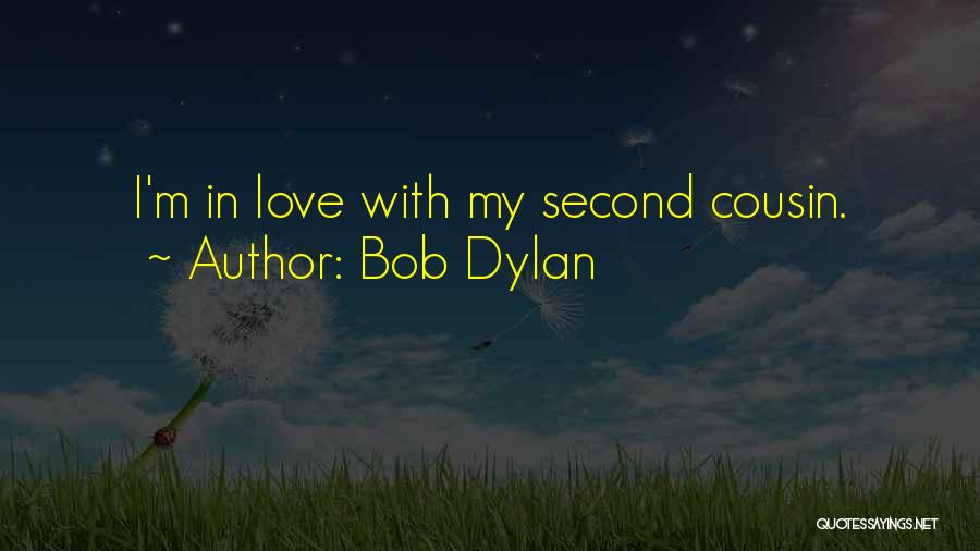 Bob Dylan Quotes: I'm In Love With My Second Cousin.