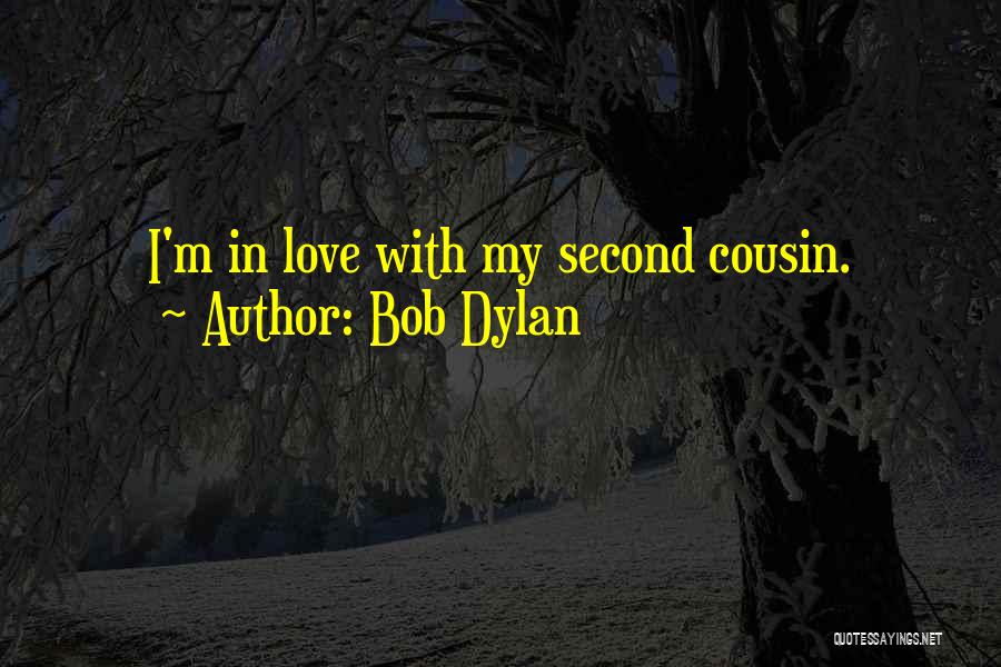 Bob Dylan Quotes: I'm In Love With My Second Cousin.