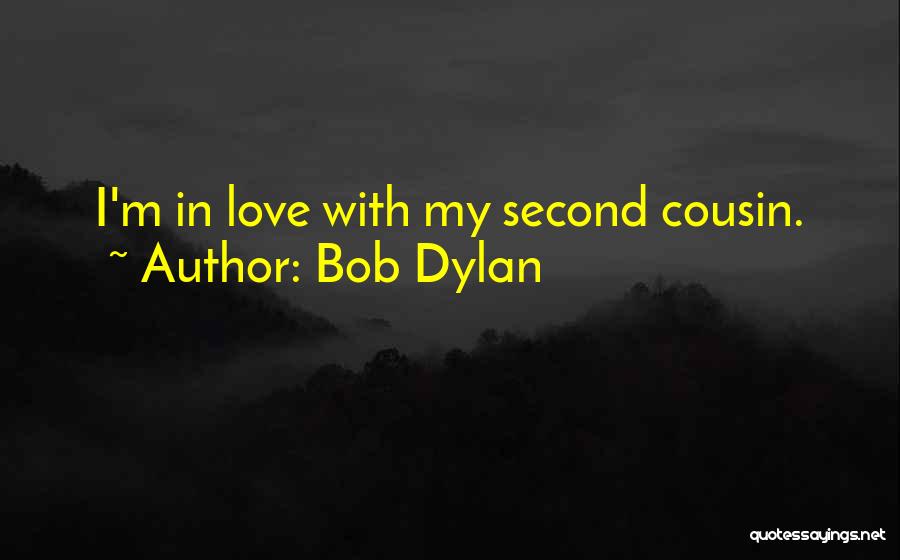 Bob Dylan Quotes: I'm In Love With My Second Cousin.