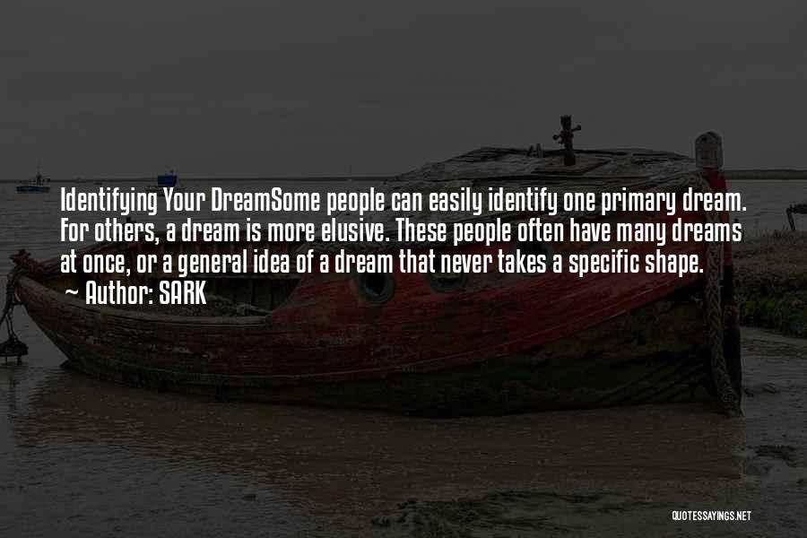 SARK Quotes: Identifying Your Dreamsome People Can Easily Identify One Primary Dream. For Others, A Dream Is More Elusive. These People Often