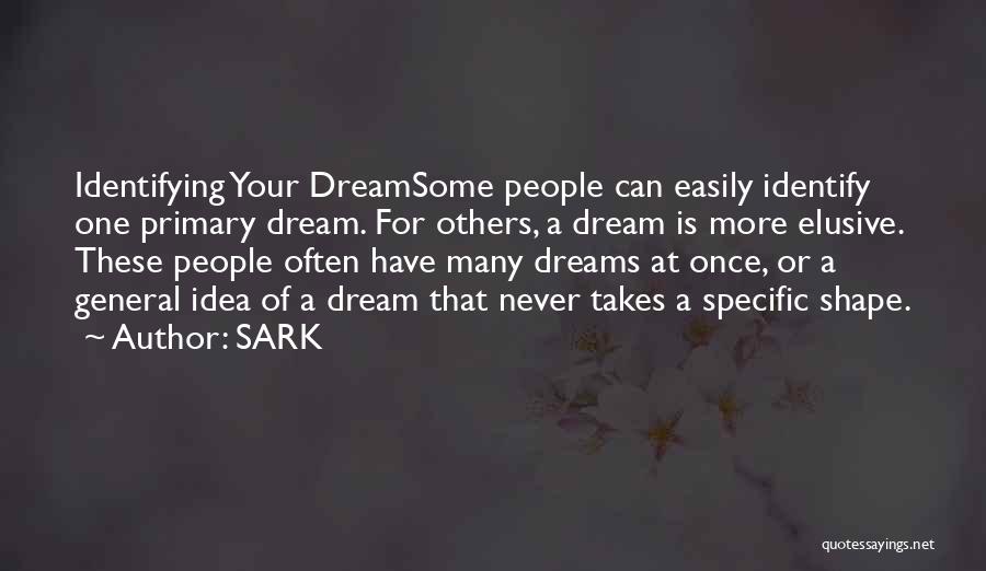 SARK Quotes: Identifying Your Dreamsome People Can Easily Identify One Primary Dream. For Others, A Dream Is More Elusive. These People Often