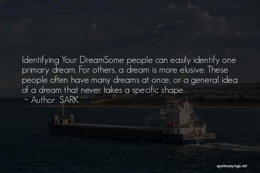 SARK Quotes: Identifying Your Dreamsome People Can Easily Identify One Primary Dream. For Others, A Dream Is More Elusive. These People Often