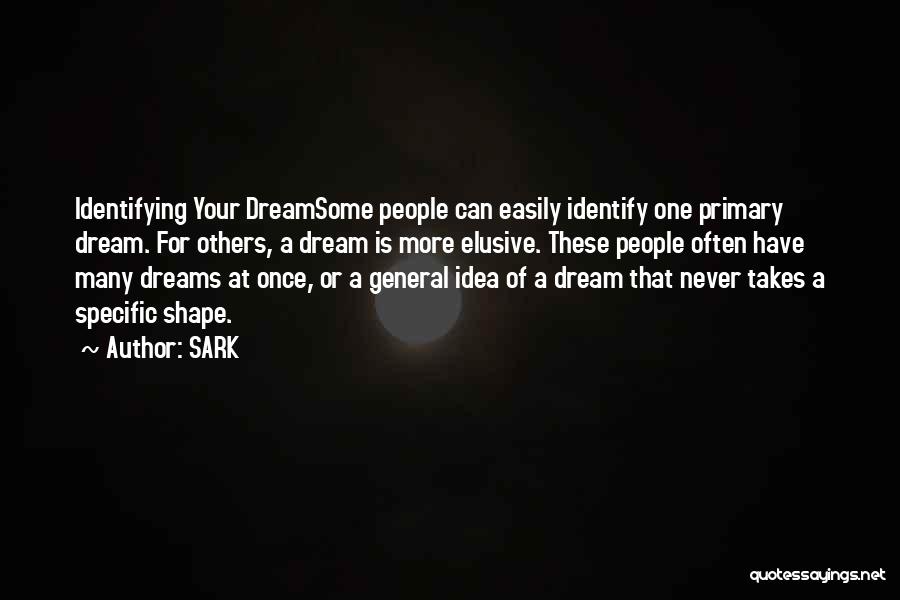 SARK Quotes: Identifying Your Dreamsome People Can Easily Identify One Primary Dream. For Others, A Dream Is More Elusive. These People Often