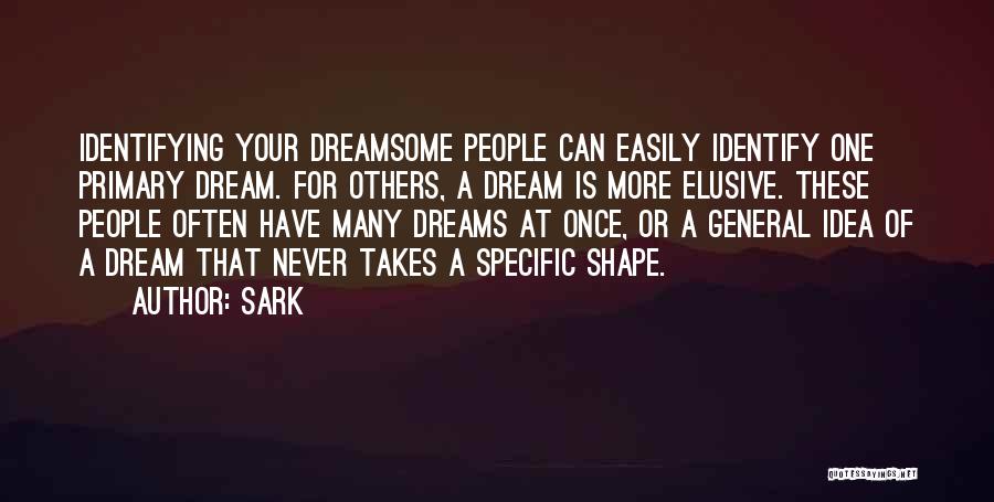 SARK Quotes: Identifying Your Dreamsome People Can Easily Identify One Primary Dream. For Others, A Dream Is More Elusive. These People Often