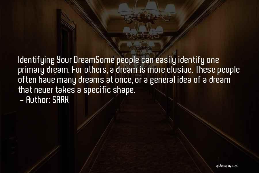 SARK Quotes: Identifying Your Dreamsome People Can Easily Identify One Primary Dream. For Others, A Dream Is More Elusive. These People Often