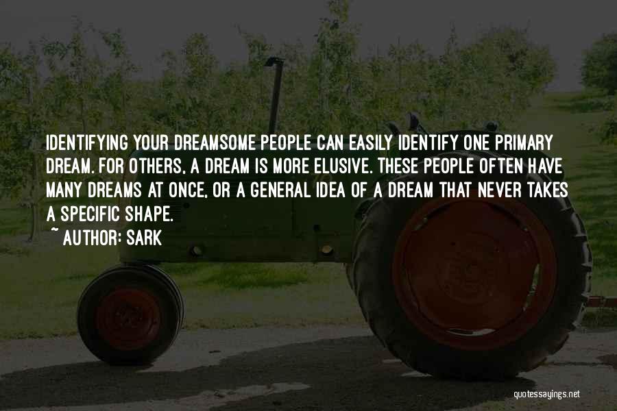 SARK Quotes: Identifying Your Dreamsome People Can Easily Identify One Primary Dream. For Others, A Dream Is More Elusive. These People Often