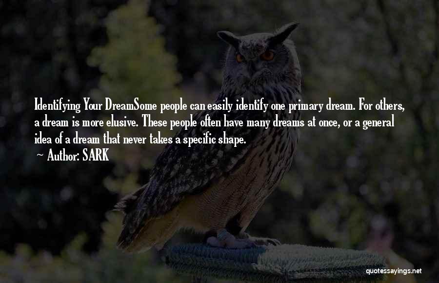 SARK Quotes: Identifying Your Dreamsome People Can Easily Identify One Primary Dream. For Others, A Dream Is More Elusive. These People Often