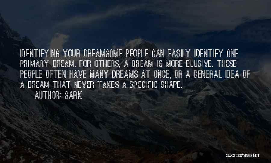 SARK Quotes: Identifying Your Dreamsome People Can Easily Identify One Primary Dream. For Others, A Dream Is More Elusive. These People Often