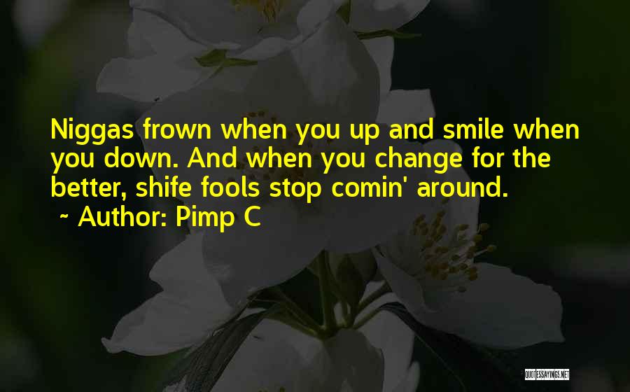 Pimp C Quotes: Niggas Frown When You Up And Smile When You Down. And When You Change For The Better, Shife Fools Stop