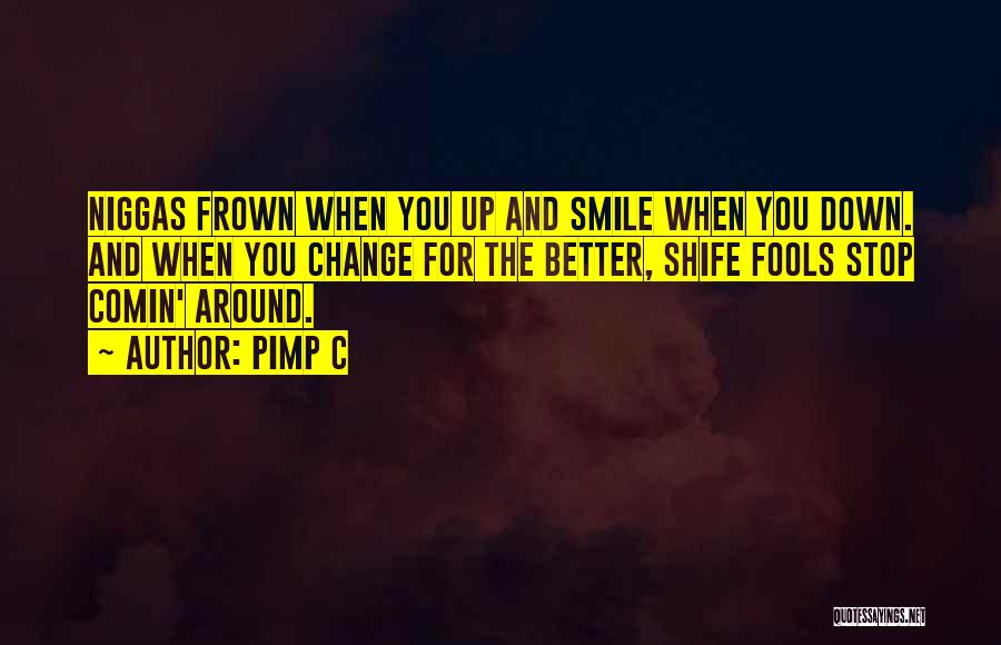 Pimp C Quotes: Niggas Frown When You Up And Smile When You Down. And When You Change For The Better, Shife Fools Stop