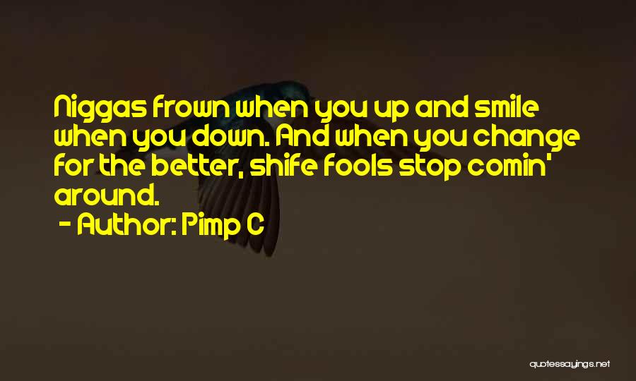 Pimp C Quotes: Niggas Frown When You Up And Smile When You Down. And When You Change For The Better, Shife Fools Stop