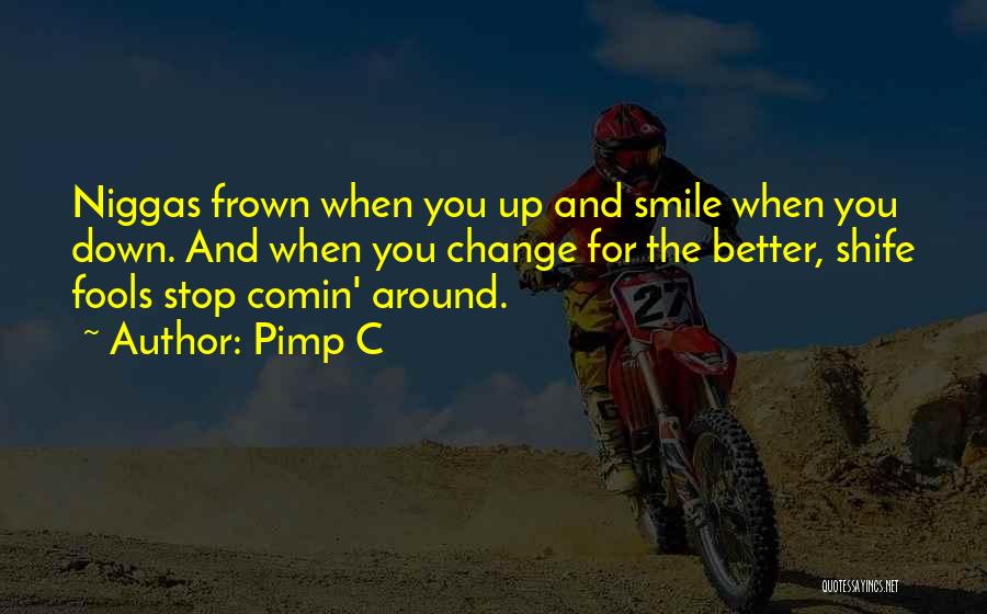 Pimp C Quotes: Niggas Frown When You Up And Smile When You Down. And When You Change For The Better, Shife Fools Stop