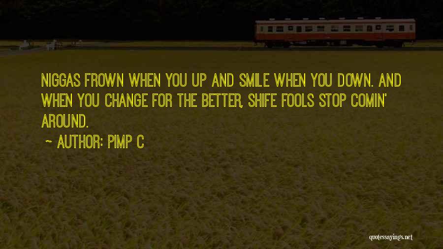 Pimp C Quotes: Niggas Frown When You Up And Smile When You Down. And When You Change For The Better, Shife Fools Stop