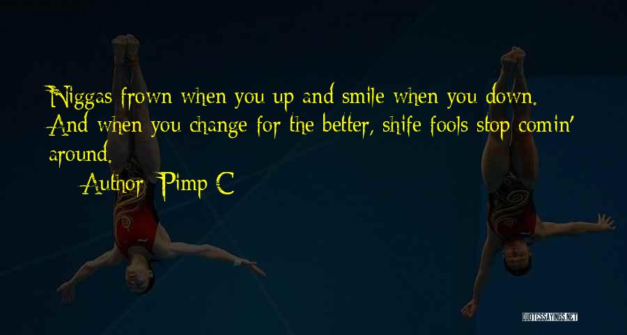 Pimp C Quotes: Niggas Frown When You Up And Smile When You Down. And When You Change For The Better, Shife Fools Stop