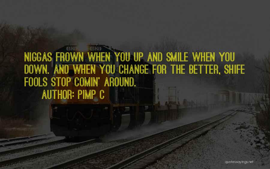 Pimp C Quotes: Niggas Frown When You Up And Smile When You Down. And When You Change For The Better, Shife Fools Stop