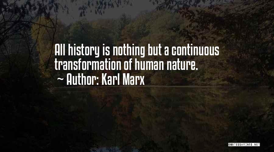 Karl Marx Quotes: All History Is Nothing But A Continuous Transformation Of Human Nature.