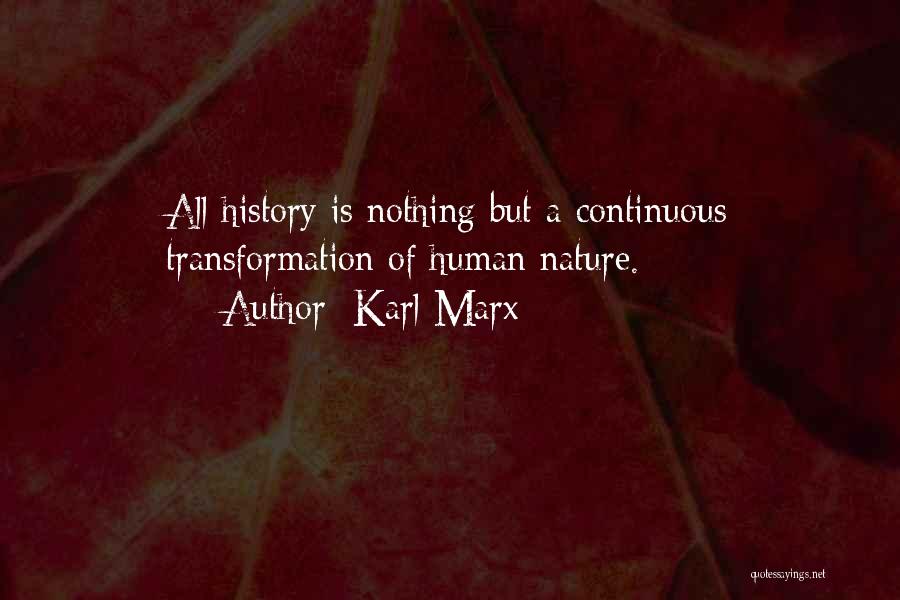 Karl Marx Quotes: All History Is Nothing But A Continuous Transformation Of Human Nature.