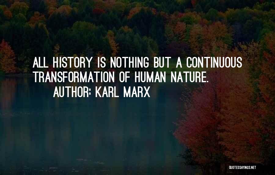 Karl Marx Quotes: All History Is Nothing But A Continuous Transformation Of Human Nature.