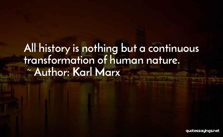 Karl Marx Quotes: All History Is Nothing But A Continuous Transformation Of Human Nature.