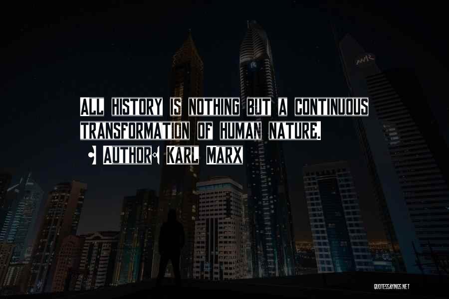 Karl Marx Quotes: All History Is Nothing But A Continuous Transformation Of Human Nature.