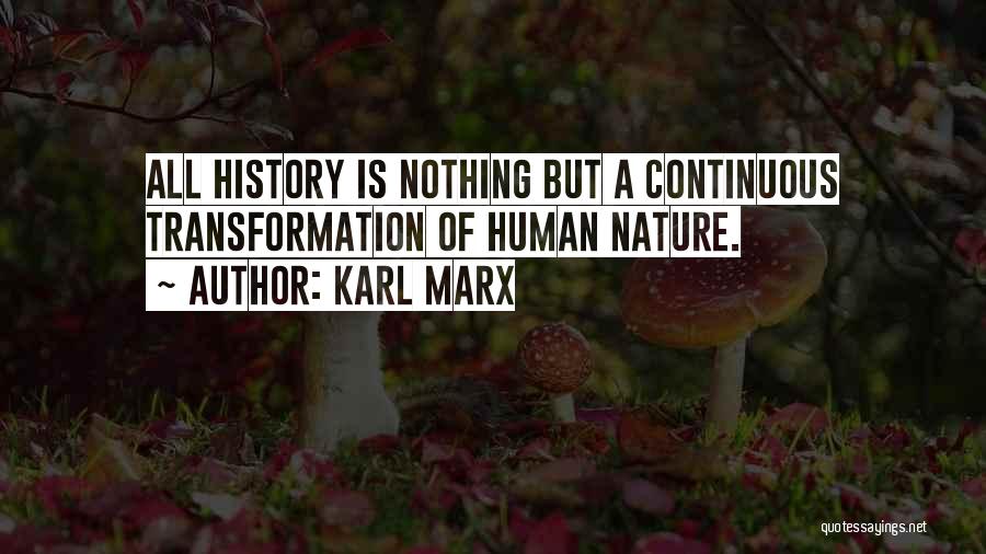 Karl Marx Quotes: All History Is Nothing But A Continuous Transformation Of Human Nature.