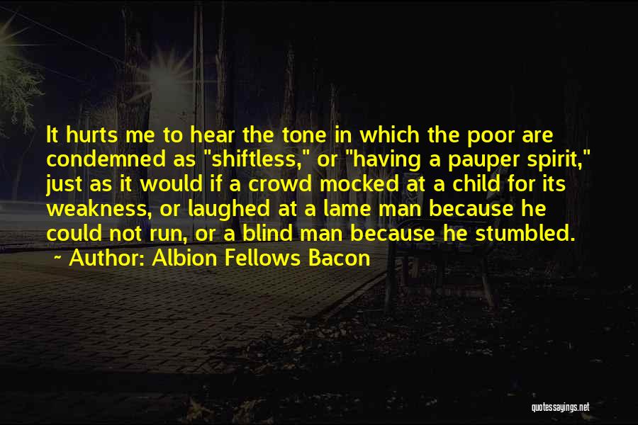 Albion Fellows Bacon Quotes: It Hurts Me To Hear The Tone In Which The Poor Are Condemned As Shiftless, Or Having A Pauper Spirit,