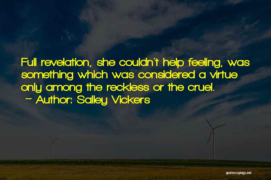 Salley Vickers Quotes: Full Revelation, She Couldn't Help Feeling, Was Something Which Was Considered A Virtue Only Among The Reckless Or The Cruel.