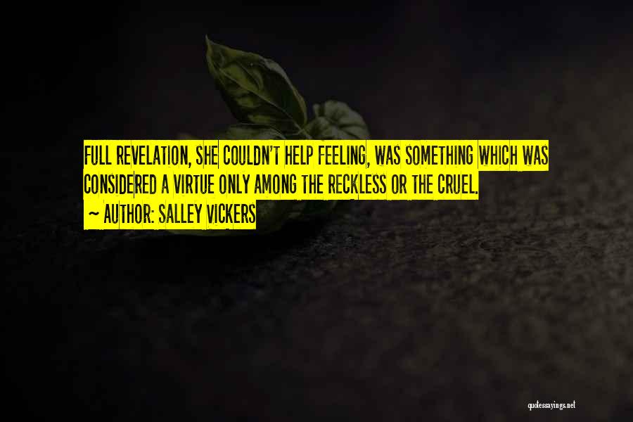 Salley Vickers Quotes: Full Revelation, She Couldn't Help Feeling, Was Something Which Was Considered A Virtue Only Among The Reckless Or The Cruel.