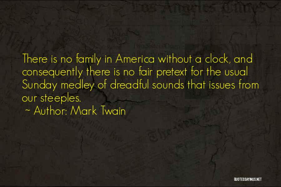 Mark Twain Quotes: There Is No Family In America Without A Clock, And Consequently There Is No Fair Pretext For The Usual Sunday