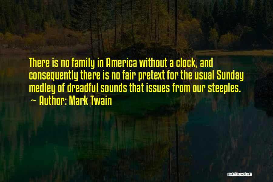 Mark Twain Quotes: There Is No Family In America Without A Clock, And Consequently There Is No Fair Pretext For The Usual Sunday