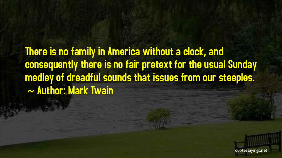 Mark Twain Quotes: There Is No Family In America Without A Clock, And Consequently There Is No Fair Pretext For The Usual Sunday