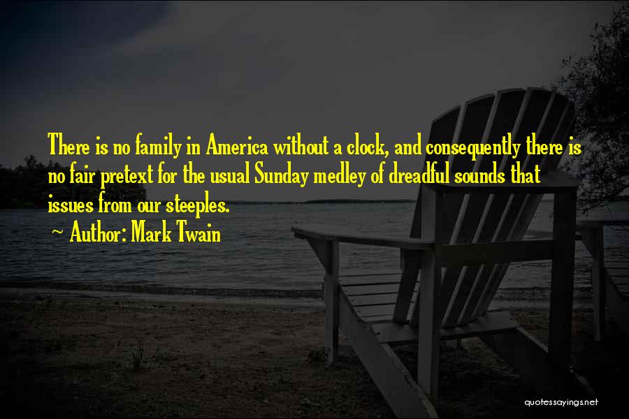 Mark Twain Quotes: There Is No Family In America Without A Clock, And Consequently There Is No Fair Pretext For The Usual Sunday